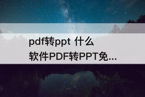 pdf转ppt 什么软件PDF转PPT免费