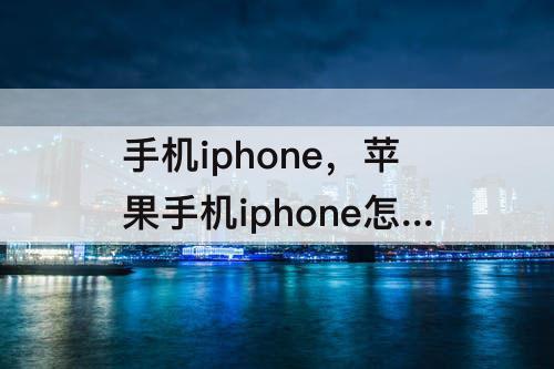 手机iphone，苹果手机iphone怎么关闭